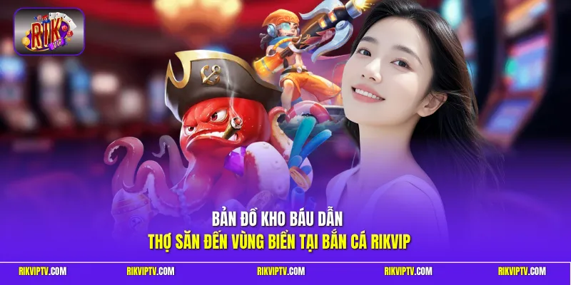 Bản đồ kho báu dẫn thợ săn đến vùng biển tại bắn cá Rikvip