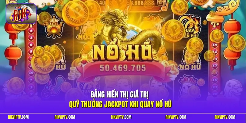 Bảng hiển thị giá trị quỹ thưởng Jackpot khi quay nổ hũ