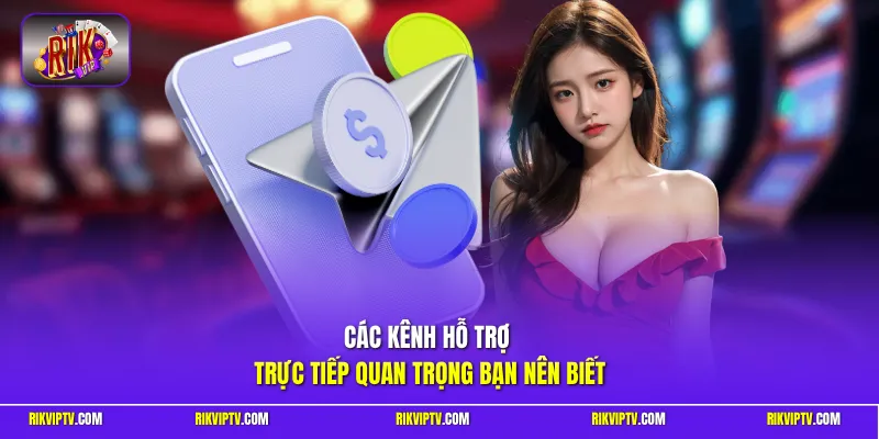 Các kênh hỗ trợ trực tiếp quan trọng bạn nên biết
