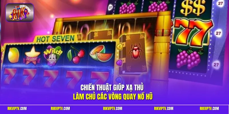Chiến thuật giúp xạ thủ làm chủ các vòng quay nổ hũ