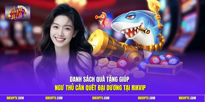 Danh sách quà tặng giúp ngư thủ càn quét đại dương tại Rikvip