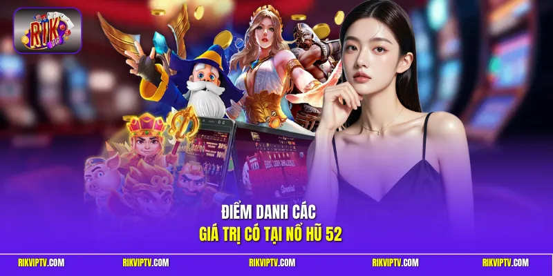 Điểm danh các giá trị có tại nổ hũ 52