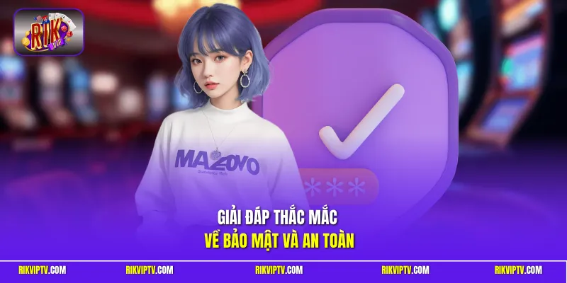 Giải đáp thắc mắc về bảo mật và an toàn