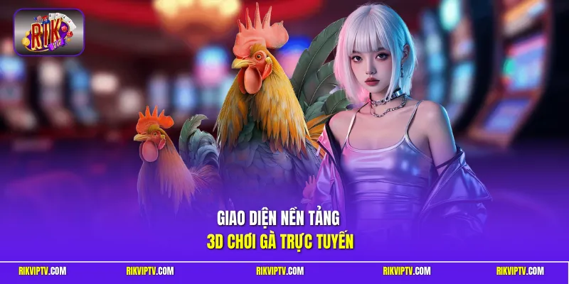 Giao diện nền tảng 3D chơi gà trực tuyến