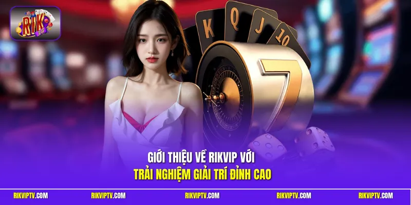 Giới thiệu về Rikvip với trải nghiệm giải trí đỉnh cao