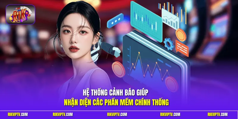 Hệ thống cảnh báo giúp nhận diện các phần mềm chính thống