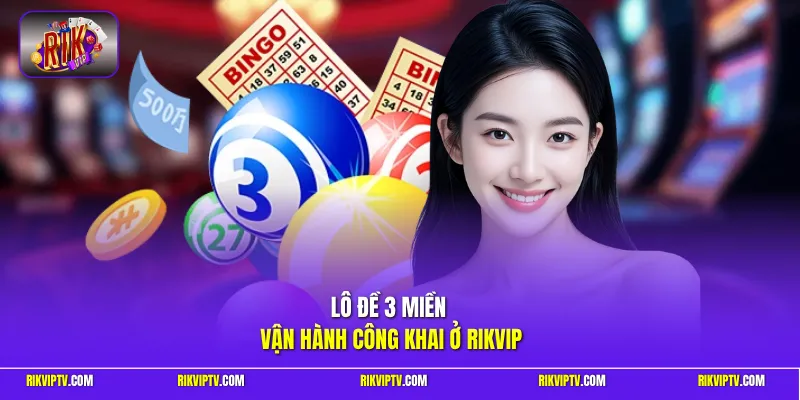 Lô đề 3 miền vận hành công khai ở Rikvip