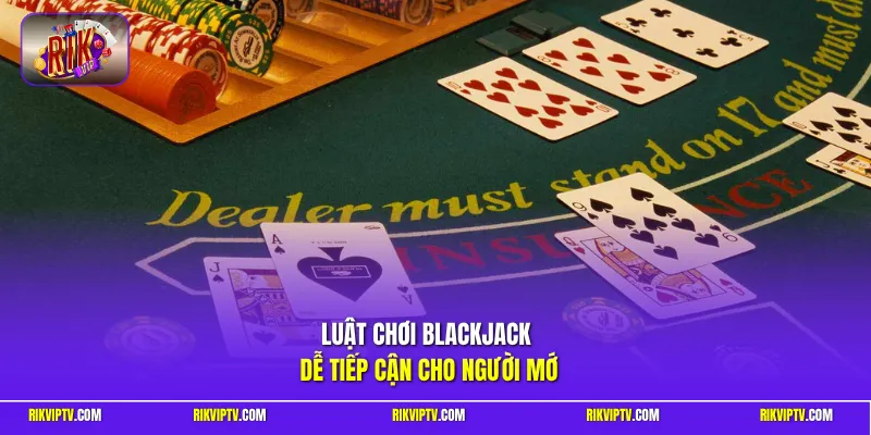 Luật chơi blackjack dễ tiếp cận cho người mới