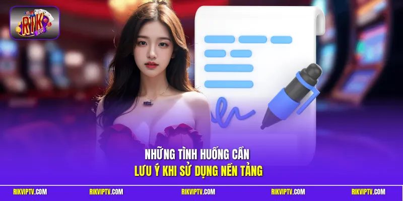 Những tình huống cần lưu ý khi sử dụng nền tảng