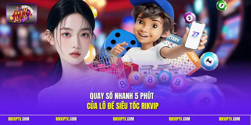 Quay số nhanh 5 phút của lô đề siêu tốc Rikvip