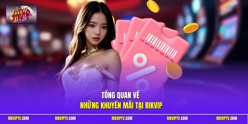 Tổng quan về những khuyến mãi tại Rikvip